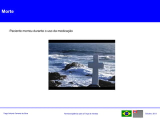 Farmacovigilância para a Força de VendasTiago Antonio Ferreira da Silva Outubro: 2013
Morte
Paciente morreu durante o uso da medicação
 