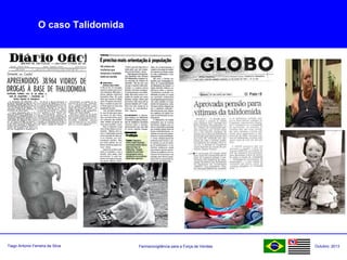 Farmacovigilância para a Força de VendasTiago Antonio Ferreira da Silva Outubro: 2013
O caso Talidomida
 