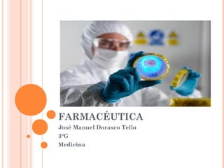 FARMACÉUTICA
José Manuel Dorasco Tello
3°G
Medicina
 