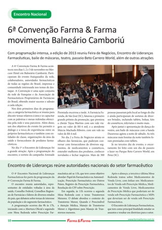 Encontro Nacional

6ª Convenção Farma & Farma
movimenta Balneário Camboriú
Com programação intensa, a edição de 2013 reuniu Feira de Negócios, Encontro de Lideranças
Farmacêuticas, baile de máscaras, teatro, passeio Beto Carrero World, além de outras atrações
A 6ª Convenção Farma & Farma aconteceu nos dias 1, 2 e 3 de novembro no Mercure Hotel em Balneário Camboriú. Participaram do evento franqueados da rede,
colaboradores, autoridades farmacêuticas
de todas as regiões do Brasil, imprensa e
comunidade interessada nos temas de destaque. A Convenção é uma ação conjunta
da rede de franquias e da Associação de
Farmacêuticos Proprietários de Farmácias
do Brasil, obtendo maior sucesso e adesão
a cada edição.
Nos dois primeiros dias de programação, a categoria farmacêutica se reuniu para
discutir temas relativos à área e se capacitar
com as palestras e mesas redondas oferecidas pela rede e seus parceiros. Além disso,
um dos objetivos do evento foi permitir o
diálogo e a troca de experiências entre os
próprios farmacêuticos e também com entidades de classe, organizações da área da
saúde e fornecedores de produtos farmacêuticos.
No dia 1º o Encontro de Lideranças foi
a grande atração. Após a programação do
encontro, o sorteio da campanha Amizade

Premiada encerrou a tarde. A Farmácia Fazenda, de São José (SC), faturou o primeiro
grande prêmio da promoção, que premiou
a cliente Taysa Martins com um vale viagem no valor de R$ 6 mil, e a atendente
Márcia Machado Ribeiro, com um vale no
valor de R$ 4 mil.
No dia 2 a Feira de Negócios atraiu os
olhares das farmácias, que puderam conversar com fornecedores de diversos segmentos, de medicamentos a cosméticos,
entender melhores dos produtos, conhecer
novidades e fechar negócios. Mais de 300

pessoas passaram pelo local ao longo do dia
e ainda participaram de sorteios de diversos brindes, incluindo tablets, bolsas, kits
de cosméticos, televisões e muito mais.
Após jantar e apresentação de dança do
ventre, um baile de máscaras com a banda
Dazavessa agitou a noite de sábado. As três
máscaras mais bonitas da noite também foram premiadas com tablets.
Já no terceiro dia de evento, o encerramento foi feito com um dia de passeio
e lazer no Parque Beto Carrero World, em
Pena (SC).

Encontro de Lideranças reúne autoridades nacionais do setor farmacêutico
O 4º Encontro Nacional de Lideranças
Farmacêuticas fez parte da programação da
6ª Convenção Farma & Farma.
O encontro reuniu autoridades, representantes de entidades voltadas à área da
saúde, Conselho Federal, Conselhos Regionais de Farmácias e líderes de diversos estados
do país, que debatem sobre temas de interesse
da população e do segmento farmacêutico.
A programação ocorreu das 9h às 17h,
iniciando com a Abertura Oficial e seguindo
com Mesa Redonda sobre Prescrição Far-

10

macêutica até as 11h, que teve como objetivo
abordar: Papel do Farmacêutico na Automedicação, Prescrição Farmacêutica em Outros
Países, Registro da Prescrição Farmacêutica,
Resolução do CFF sobre Prescrição.
Em seguida, às 11h ocorreu a segunda
Mesa Redonda com o tema: Transtornos
Menores. O debate abordou o contexto do
Transtorno Menor, Quando é Prescindível
a Atenção Médica, Manejo de Transtorno
Menor e Algoritmos para Manejo de Transtornos menores.

Após o almoço, a terceira e última Mesa
Redonda tratou sobre Medicamentos de
Venda Livre, com ênfase em: Medicamentos de Venda sob Prescrição Médica, Medicamentos de Venda Livre, Medicamentos
de Prescrição Médica que poderiam ser de
venda sob Prescrição Farmacêutica e MIPs
que deveriam ser de venda sob Prescrição
Farmacêutica.
O Encontro de Lideranças Farmacêuticas,
que tem como principal finalidade estudar os
assuntos e resultar em diretrizes para o setor.
www.farmaefarma.com.br

 