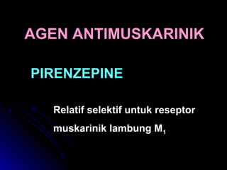 AGEN ANTIMUSKARINIK
PIRENZEPINE
Relatif selektif untuk reseptor
muskarinik lambung M1
 