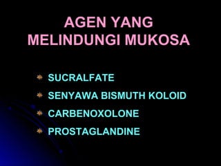 AGEN YANGAGEN YANG
MELINDUNGI MUKOSAMELINDUNGI MUKOSA
SUCRALFATE
SENYAWA BISMUTH KOLOID
CARBENOXOLONE
PROSTAGLANDINE
 