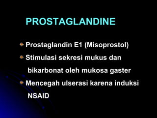 PROSTAGLANDINE
Prostaglandin E1 (Misoprostol)
Stimulasi sekresi mukus dan
bikarbonat oleh mukosa gaster
Mencegah ulserasi karena induksi
NSAID
 