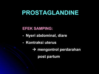 PROSTAGLANDINE
EFEK SAMPING:
- Nyeri abdominal, diare
- Kontraksi uterus
 mengontrol perdarahan
post partum
 