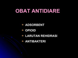 OBAT ANTIDIAREOBAT ANTIDIARE
ADSORBENT
OPIOID
LARUTAN REHIDRASI
ANTIBAKTERI
 