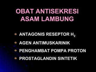OBAT ANTISEKRESIOBAT ANTISEKRESI
ASAM LAMBUNGASAM LAMBUNG
ANTAGONIS RESEPTOR H2
AGEN ANTIMUSKARINIK
PENGHAMBAT POMPA PROTON
PROSTAGLANDIN SINTETIK
 