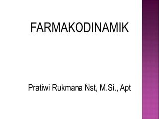 FARMAKODINAMIK
Pratiwi Rukmana Nst, M.Si., Apt
 