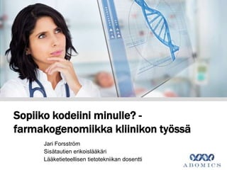Sopiiko kodeiini minulle? -
farmakogenomiikka kliinikon työssä
Jari Forsström
Sisätautien erikoislääkäri
Lääketieteellisen tietotekniikan dosentti
 