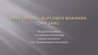 M Fadhol Romdhoni
Laboratorium Farmakologi
Fakultas Kedokteran
Univ. Muhammadiyah Purwokerto
 