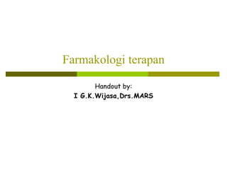 Farmakologi terapan
Handout by:
I G.K.Wijasa,Drs.MARS
 