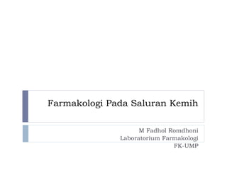 Farmakologi Pada Saluran Kemih
M Fadhol Romdhoni
Laboratorium Farmakologi
FK-UMP
 