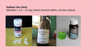 Sediaan dan Dosis
Metadon : 2,5 – 15 mg ( dalam bentuk tablet, vial dan ampul)
 