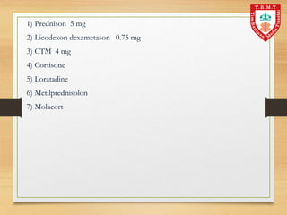 1) Prednison 5 mg
2) Licodexon dexametason 0.75 mg
3) CTM 4 mg
4) Cortisone
5) Loratadine
6) Metilprednisolon
7) Molacort
 