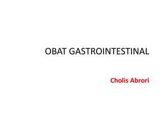 OBAT GASTROINTESTINAL
Cholis Abrori
 