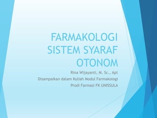 FARMAKOLOGI
SISTEM SYARAF
OTONOM
Rina Wijayanti, M. Sc., Apt
Disampaikan dalam Kuliah Modul Farmakologi
Prodi Farmasi FK UNISSULA
 