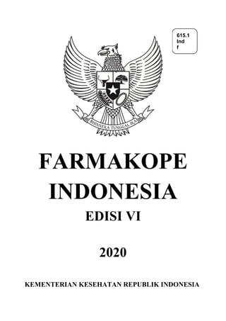 FARMAKOPE
INDONESIA
EDISI VI
2020
KEMENTERIAN KESEHATAN REPUBLIK INDONESIA
615.1
Ind
f
 