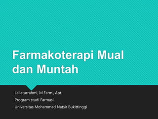 Farmakoterapi Mual
dan Muntah
Lailaturrahmi, M.Farm., Apt.
Program studi Farmasi
Universitas Mohammad Natsir Bukittinggi
 