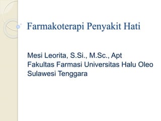 Farmakoterapi Penyakit Hati
Mesi Leorita, S.Si., M.Sc., Apt
Fakultas Farmasi Universitas Halu Oleo
Sulawesi Tenggara
 
