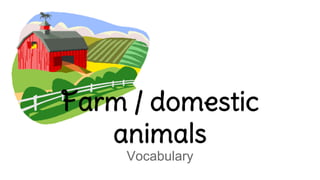 Farm / domestic
animals
Vocabulary

 