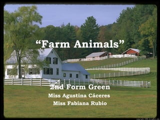 “Farm Animals”
2nd Form Green
Miss Agustina Cáceres
Miss Fabiana Rubio
 