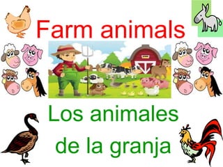 Farm animals
Los animales
de la granja
 