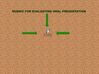 RUBRIC FOR EVALUATING ORAL PRESENTATION 
Documento de 
Microsoft Word 
 