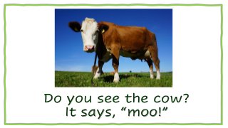 Do you see the cow?
It says, “moo!”
 