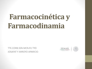 Farmacocinética y
Farmacodinamia
TTE.CORB.SSN.MCN.R1 TYO
JOSAFAT Y ARROYO APARICIO
 