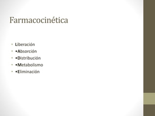 Farmacocinética
• Liberación
• •Absorción
• •Distribución
• •Metabolismo
• •Eliminación
 
