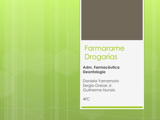 Farmarame
Drogarias
Adm. Farmacêutica
Deontologia

Daniela Yamamoto
Sergio Gresse Jr.
Guilherme Nunzio

4FC
 