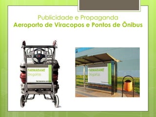 Publicidade e Propaganda
Aeroporto de Viracopos e Pontos de Ônibus
 
