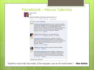 Facebook – Novos Talentos




“Sozinho voce não faz nada. Criar equipes, isso eu fiz muito bem.” – Eike Batista
 