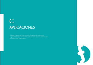 Ordenar y aplicar de forma correcta el logotipo de la empresa
es garantía de que se transmitirá perfectamente la jerarquía dentro de
las aplicaciones corporativas.
C.
APLICACIONES
 
