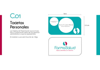 5.5 cm
9cm
C.01
Tarjetas
Personales
Las Tarjetas de Presentaciòn que se mues-
tran a continuación serán de uso personal
administrativo y que los representará.
El material a usar será Couché de 150gr.
 