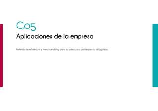 C.05
Aplicaciones de la empresa
Referido a señalèticas y merchandising para su adecuado uso respecto al logotipo.
 