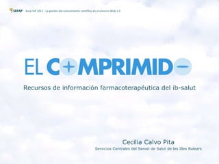 AulaFAP 2011 - La gestión del conocimiento científico en el entorno Web 2.0<br />Recursos de información farmacoterapéutic...
