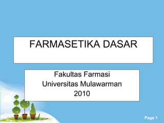 Powerpoint Templates
Page 1
FARMASETIKA DASAR
Fakultas Farmasi
Universitas Mulawarman
2010
 
