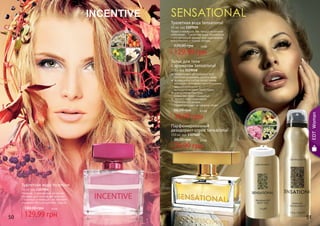 Туалетная вода Incentive
50 мл, код 1107054
Модный, современный вечерний
парфюм для настоящей кокетки!
Страстный и манящий, он заставит
учащенно биться мужские сердца.
129,99 грн
180,00 грн 10 бб
Туалетная вода Sensational
50 мл, код 1107039
Яркая и манящая, как звезда на ночном
небосводе… Туалетная вода Sensational
– это вечерний аромат для изысканной,
романтичной и тонкой натуры.
129,99 грн
220,00 грн 10 бб
Парфюмированный
дезодорант-спрей Sensational
150 мл, код 1107020
29,99 грн
38,00 грн 2,5 бб
Тальк для тела
с ароматом Sensational
110 г, код 1119018
эффективно абсорбирует пот,
помогая сохранить сухость кожи
входящий в состав оксид цинка
обладает противовоспалительными,
адсорбирующими и
антисептическими свойствами
улучшенная текстура
	 позволяет коже «дышать»
препятствует появлению
неприятного запаха,
предотвращает натирание обуви
39,99 грн
56,00 грн 3,3 бб
EDTWoman
50 51
 