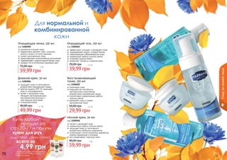 1104050
1104024
1104026
1104046
1104025
Для нормальной и
комбинированной
кожи
70 71
Ночной крем, 50 мл
код 1104046
✓ питает и увлажняет кожу
✓ нормализует работу сальных желез
✓ защищает кожу от негативного
воздействия свободных радикалов
✓ стимулирует синтез коллагена, выработку
кожных церамидов и липидов
✓ восстанавливает структуру кожи
59,99 грн
90,00 грн 5 бб
Восстанавливающий
тоник, 150 мл
код 1104025
✓тонизирует кожу
✓повышает ее способность
противостоять негативному
воздействию окружающей среды
✓способствует нормализации работы
	 сальных желез
✓увлажняет кожу и сужает
расширенные поры
29,99 грн
50,00 грн 2,5 бб
Дневной крем, 50 мл
код 1104026
✓ защищает кожу от негативного
воздействия окружающей среды
✓ фактор защиты SPF 15 защищает
кожу от ультрафиолета
✓ питает и увлажняет кожу,
обладает регенерирующим,
противовоспалительным и
	 смягчающим действием
✓ гипоаллергенный
49,99 грн
90,00 грн 4,1 бб
Очищающий гель, 150 мл
код 1104024
✓ эффективно очищает и увлажняет кожу
✓ поддерживает водно-солевой баланс
✓ предотвращает обезвоживание кожи
✓ нормализует работу сальных желез
✓ устраняет жирный блеск
✓ замедляет процессы старения кожи
39,99 грн
70,00 грн 3,3 бб
деликатно очищает кожу
эффективно удаляет грязь, излишки
кожного жира и остатки макияжа
сужает расширенные поры
предотвращает возникновение воспалений
поддерживает гидролипидный баланс кожи
придает ей естественный здоровый цвет
59,99 грн
75,00 грн 5 бб
Очищающая пенка, 150 мл
код 1104050
Уходзакожейлица
Купи любой*
продукт со
стр. 70-77 и получи
крем для рук
(коды 1109005, 1109006, 1109007)
всего за
	 4,99 грн
*салфетки для снятия макияжа
(Код 1201001) в акции участия
не принимают
 