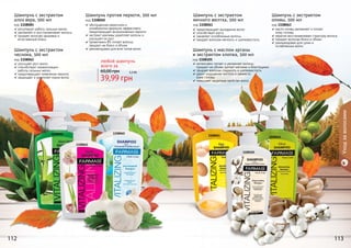 112 113
1108085
1108062
1108060
1108061
1108105
1108063
112 113
Шампунь с экстрактом
алоэ вера, 500 мл
код 1108085
регулирует работу сальных желез
увлажняет и восстанавливает волосы
придает волосам здоровье и
естественный блеск
Шампунь с экстрактом
оливы, 500 мл
код 1108063
масло оливы увлажняет и питает
	 кожу головы
кератин восстанавливает структуру волоса
придает волосам блеск и объем
рекомендован для сухих и
	 ослабленных волос
предотвращает выпадение волос
способствует росту
оживляет ослабленные волосы
придает волосам мягкость и шелковистость
Шампунь с экстрактом
яичного желтка, 500 мл
код 1108061
Шампунь против перхоти, 500 мл
код 1108060
обогащенная кератином и
климбазолом формула эффективно
предотвращает возникновение перхоти
экстракт крапивы укрепляет волосы и
улучшает их рост
провитамин В5 питает волосы,
придает им блеск и объем
рекомендован для всех типов волос
улучшает рост волос
способствует нормализации
	 работы сальных желез
предотвращает появление перхоти
защищает и укрепляет корни волос
Шампунь с экстрактом
чеснока, 500 мл
код 1108062
интенсивно питает и увлажняет волосы,
	 придает им объем, делает мягкими и блестящими
придает волосам гладкость и шелковистость
дарит ощущение чистоты и свежести
	 коже головы
повышает защитные свойства волос
Шампунь с маслом арганы
и экстрактом хлопка, 500 мл
код 1108105
39,99 грн
60,00 грн 3,3 бб
любой шампунь
всего за
Уходзаволосами
 