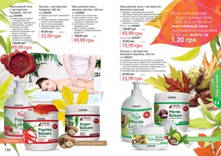 134 135
экстракт каштана
паприка
масло арганы
1103010
1103120 1103117
1103009
1103011
1103129
эффективно согревает
и снимает боль при
ревматизме, радикулите и
заболеваниях суставов
паприка улучшает
циркуляцию крови
крапива незаменима при
болях в суставах
имбирь способствует
выведению шлаков и
токсинов из организма
Массажный гель
с экстрактом
паприки, 500 мл
код 1103010
49,99 грн
100,00 грн 4 бб
способствует релаксации
масло арганы питает кожу
витаминами, придает ей
здоровый, ухоженный вид
алоэ вера интенсивно
увлажняет кожу
масло чайного дерева
обладает антибактериальным
эффектом
Массажный гель с
маслом арганы, 500 мл
код 1103009
49,99 грн
100,00 грн 4 бб
паприка улучшает циркуляцию
крови
экстракт крапивы эффективно
питает кожу витаминами
масло мяты успокаивает
подходит даже для очень
чувствительной кожи
Лосьон с экстрактом
паприки, 300 мл
код 1103120
33,99 грн
45,00 грн 2,8 бб
содержит комплекс растительных экстрактов
ментоловое масло эффективно охлаждает кожу
экстракты конского каштана и цветов арники
снимают болевые ощущения и уменьшают отек
подходит для чувствительной кожи
рекомендован для ежедневного использования
Лосьон с экстрактом
конского каштана, 300 мл
код 1103117
33,99 грн
45,00 грн 2,8 бб
обладает противовоспалительным
действием, уменьшает ревматические боли
экстракт конского каштана снимает боль и
отечность при варикозе, укрепляет сосуды
зверобой – успокаивает и способствует
релаксации мышц
Массажный гель с экстрактом
конского каштана
49,99 грн
100,00 грн 4 бб
19,99 грн
35,00 грн 1,5 бб
500 мл, код 1103011
110 мл, код 1103129
Уходзателом
Купи два разных
массажных геля
(500 мл) и получи
массажный гель с
экстрактом каштана
(110 мл) всего за
1,20 грн
 