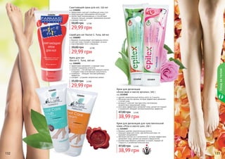 Смягчающий крем для ног, 150 мл
1106004

код 1106004
эффективно смягчает огрубевшую кожу стоп
предотвращает образование натоптышей
препятствует возникновению и способствует
лечению трещин, ускоряет заживление мозолей
освежает кожу ног

50,00 грн

2,5 бб

29,99 грн
Скраб для ног Doctor C. Tuna, 100 мл
код 1106003
бережно отшелушивает ороговевшие клетки
смягчает кожу ступней и ухаживает за ними
подготавливает ноги к педикюру

39,00 грн

2,5 бб

29,99 грн

код 1106001
эффективно увлажняет и освежает кожу
снимает ощущение усталости
аллантоин – способствует регенерации клеток
и придает коже естественную эластичность
климбазол - обладает противогрибковым
эффектом
шалфей – устраняет неприятные запахи

35,00 грн

29,99 грн
3
110600

1106001

1114048

2,5 бб

1114049

Крем для депиляции
«Алое вера и масло арганы», 100 г

Уход за телом

Крем для ног
Doctor C. Tuna, 100 мл

код 1114048
удаляет нежелательные волосы всего за 3 минуты
обогащен маслом арганы, которое эффективно увлажняет
и питает кожу
витамин Е помогает противостоять негативному
воздействию окружающей среды
алоэ вера эффективно увлажняет кожу, делает ее гладкой
и ухоженной, обладает антибактериальным эффектом

47,00 грн

3,3 бб

38,99 грн
Крем для депиляции для чувствительной
кожи «Роза и масло ши», 100 г

код 1114049
бережно удаляет нежелательные волосы
подходит даже для очень чувствительной кожи, не
вызывает раздражения
обогащен маслом ши и витамином Е, которые эффективно
увлажняют кожу, делают ее нежной и бархатистой
розовая вода бережно ухаживает за кожей, придает ей
гладкость и ухоженный внешний вид

47,00 грн

132

3,3 бб

38,99 грн

133

 