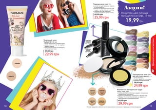 18 19Оттенки продуктов в каталоге могут незначительно отличаться от реальных оттенков продуктов.18 19
Декоративнаякосметика
1301036
1301035
1301037
1301039
1301040
1301041
1301042
1301023
1301030
1301028
1301027
1301026
1301029
1301034
1301033
Акция!
Покупай два разных
продукта со стр. 19 по
19,99грн
Подводка для глаз, 8 г
мягкая текстура прекрасно ложится
и не растекается
безопасная формула подходит для
людей с чувствительной кожей век
удобные кисточки позволяют
нанести аккуратные четкие линии
25,99 грн
40,00 грн
Одноцветные тени для
век Soft Touch Mono, 5 г
мягкая текстура
стойкий эффект в течение дня
широкая палитра оттенков
24,99 грн
38,00 грн
Компактная минеральная пудра
Lucky Face, 14 г
легкая шелковистая текстура содержит специальные
увлажняющие компоненты
минеральный комплекс тонизирует и смягчает кожу
обладает легким антибактериальным эффектом,
предотвращает возникновение акне
29,99 грн
45,00 грн
1302351
слоновая
кость
1302355
беж
1302353
темный
беж
1302356
песочный
29,99 грн
45,00 грн
легкая формула не содержит масел
выравнивает тон кожи, не создавая
эффект «маски»
идеальное решение для молодой и
чувствительной кожи
Тональный крем
“Ladybird”, 20 мл
1104069
1104071
1301152
мягкая
кисточка
1301153
твердая
кисточка
 