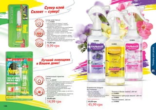 144 145144 145
Товарыдлядома
9,99 грн
15,00 грн
Супер клей Hercul
3 г, код 131043
клей мгновенно (в течение 3 секунд)
полимеризируется, надежно соединяя
склеиваемые поверхности
обладает высокой прочностью на растяжение
и разрыв, устойчивостью к вибрации и
динамическим нагрузкам, влажности, а также к
повышенным и низким температурам
эффективно склеивает разные по структуре
материалы
может применяться для склеивания: дерева,
резины, кожи, картона, пластмассы, пластика,
фарфора и других материалов
очень экономичный: одной капли достаточно для
соединения поверхностей площадью 3–5 см².
14,99 грн
25,00 грн
Силиконовый герметик
Hercul
50 мл, код 131727
может использоваться для герметизации щелей
в окнах, швов в ванной комнате и на кухне, а
также других подобных целей
обеспечивает 100% водонепроницаемость и
герметизацию в местах соединений
антибактериальная формула препятствует
размножению бактерий
быстро высыхает, не дает усадки, не желтеет и
не оставляет пятен
отличная адгезия к керамическим, стеклянным,
металлическим и другим облицовочным
материалам
1118002
1118003 1118001
легкие и приятные
	 цветочные ароматы
удобный распылитель
водная основа безопасна для мебели
и других поверхностей в доме
Освежители воздуха
Air Freshener
Любой освежитель за
45,99 грн
65,00 грн
"Магнолия и цветущая вишня", 300 мл
код 1118001
"Темная ваниль", 300 мл
код 1118002
"Хлопок и белая сирень", 300 мл
код 1118003
 