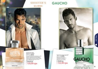 58 59
* Шутерс Кьюб
* Гаучо
EDTMan
Туалетная вода Gaucho*
100 мл, код 1107025
Аромат для настоящих
романтиков. Оригинальное
сочетание нот сандала,
базилика, сосны и сирени.
155,99 грн
230,00 грн
Изысканный аромат для уверенного в себе
мужчины. Цитрусовые ноты мандарина,
лимона и бергамота дополнены пряными
нотами кунжута, душистого перца и перца
чили. Завершает композицию легкий
аромат листьев мате.
Туалетная вода
Shooter's Qubbe*
100 мл, код 1107151
159,99 грн
245,00 грн
58 59
 