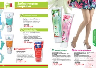 90 91
Скраб для ног Doctor C. Tuna, 100 мл
код 1106003
бережно отшелушивает ороговевшие клетки
смягчает кожу ступней и ухаживает за ними
подготавливает ноги к педикюру
29,99 грн
50,00 грн
Крем для ног Doctor C. Tuna, 100 мл
код 1106001
эффективно увлажняет и освежает кожу
снимает ощущение усталости
аллантоин – способствует регенерации клеток и
придает коже естественную эластичность
климбазол - обладает противогрибковым эффектом
шалфей – устраняет неприятные запахи
29,99 грн
50,00 грн
Крем для депиляции
«Алое вера и масло арганы», 100 г
код 1114048
удаляет нежелательные волосы всего за 3 минуты
обогащен маслом арганы, эффективно увлажняет и
питает кожу
витамин Е противостоит негативному воздействию
окружающей среды
алоэ вера эффективно увлажняет кожу, делает ее
гладкой и ухоженной, обладает антибактериальным
эффектом
38,99 грн
55,00 грн
90 91
Смягчающий крем
для ног, 150 мл
код 1106004
эффективно смягчает огрубевшую кожу стоп
предотвращает образование натоптышей
препятствует возникновению и способствует
лечению трещин, ускоряет заживление мозолей
освежает кожу ног
29,99 грн
50,00 грн
Крем для депиляции для чувствительной
кожи «Роза и масло ши», 100 г
код 1114049
бережно удаляет нежелательные волосы
подходит для очень чувствительной кожи, не
вызывает раздражения
обогащен маслом ши и витамином Е, которые
эффективно увлажняют кожу, делают ее нежной и
бархатистой
розовая вода бережно ухаживает за кожей и придает
ей гладкость
38,99 грн
55,00 грн
Уходзателом
Быстрый результат Для чувствительной кожи
Интенсивное смягчение
и увлажнение
Лаборатория
здоровья
Эффективное очищение
Лечение трещин кожи
и профилактика грибка
 