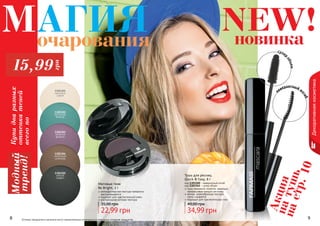 8 98 98 Оттенки продуктов в каталоге могут незначительно отличаться от реальных оттенков продуктов.
Декоративнаякосметика
8 9
Тушь для ресниц
Quick & Easy, 8 г
тушь прекрасно ложится, идеально
прокрашивая каждую ресничку
мягкая, кремообразная текстура
легко смывается
подходит для чувствительных глаз
34,99 грн
49,00 грн
код 1301260 - невероятный изгиб
код 1301261 - супер объем
Матовые тени
Be Bright, 2 г
мелкодисперсная текстура прекрасно
растушевывается
подходят для чувствительной кожи
ультрамодная матовая текстура
22,99 грн
35,00 грн
1301301
кремовое
суфле
1301302
восточная
бирюза
1301303
лепесток
фиалки
1301304
молочный
шоколад
1301305
мягкий
графит
новинка
NEW!
супер
объем
невероятный и
згиб
Купидваразных
оттенкатеней
всегопо
Модный
тренд!
15,99
грн
МАГИЯочарования
Акциянатушьнастр.10
 