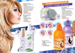 124 125
ультрафиксация 24 часа
укрепляющий биокомплекс
шикарный и здоровый блеск
Фиксирующий спрей
для волос, 200 мл
код 1108112
75,99 грн
110,00 грн
легкое расчесывание, блеск и объем
масло арганы питает корни,
восстанавливает волосы по всей длине,
придает мягкость и шелковистость
масло жожоба питает кожу головы и
предотвращает ее пересыхание
рекомендована для непослушных,
ломких и поврежденных волос
Сыворотка для волос
«Жидкий кристалл», 30 мл
код 1108111
69,99 грн
85,00 грн
Крем-уход, 300 мл
29,99 грн
45,00 грн
код 1108006 - для прямых волос
код 1108007 - для кудрявых волос
крем содержит кератин, который
эффективно восстанавливает сухие,
поврежденные и ослабленные волосы
питает и укрепляет волосы изнутри,
придает им дополнительный объем
защищает от негативного воздействия
ультрафиолета и загрязнений
помогает восстановить волосы после
окрашивания и химической завивки
Восстанавливающий
крем для волос
«Интенсивная терапия», 300 мл
код 1108126
39,99 грн
65,00 грн
увлажняю
т, питают и
укрепляют
эф
фект 24 час
а
облегчают
расчесывани
еиукладку
неут
яжеляют во
лосы
124 125
Уходзаволосами
Профессиональный
уход у тебя дома!
 