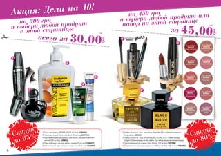 6 7
на 300 грн
и выбери любой продукт
с этой страницы
на 450 грн
и выбери любой продукт или
набор на этой странице
30,00
грн
всего за
2 ББ 45,00
грн
за
3 ББ
1301015
1107034
1108061
1104077
1116002
6 7
Скидка
до 65% Скидка
до 80%
9107006
9107001
код набора
000401
код набора
005035
алая классика
код набора
005036
марокканское
золото
код набора
005037
красная медь
код набора
005038
розовыйсоблазн
код набора
005042
дивный пион
код набора
005043
карамельная
лазурь
код набора
005044
французское
вино
код набора
005039
сочный персик
код набора
005040
кремовый
шедевр
код набора
005041
брусничное
мороженное
Акция: Дели на 10!
1. Тушь для ресниц OPTIMAL STYLE 14г (код 1301015)
2. Туалетная вода Endless Love Black 30 мл (код 1107034)
3. Восстанавливающий шампунь для волос с экстрактом яичного
желтка 500 мл (код 1108061)
4. Крем для лица с маслом чайного дерева 50 мл (код 1104077)
5. Увлажняющий крем для кожи вокруг глаз 20 мл (код 1116002)
1. Набор состоит из: Тушь для ресниц Deep Black 8 г + Черный карандаш
(Код набора 000401)
2. Набор состоит из: Тушь для ресниц ALL IN ONE 12 г + Губная помада
	Elegant (Оттенок помады на Ваш выбор. Код набора указан на оттенке помады).
3. Туалетная вода для мужчин Black Bluster 100 мл (код 9107006)
4. Парфюмированная вода для женщин Parfum de Fleur 100 мл (код 9107001)
 