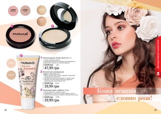 Компактная минеральная 
пудра Lucky Face, 14 г 
легкая шелковистая текстура содержит специальные 
увлажняющие компоненты 
минеральный комплекс тонизирует и смягчает кожу 
обладает легким антибактериальным эффектом, 
предотвращает возникновение акне 
45,00 грн 3,3 ББ 
39,99 грн 
Тональный крем Ladybird, 25 мл 
легкая формула не содержит масел 
выравнивает тон кожи, не создавая эффект «маски» 
идеальное решение для молодой и чувствительной кожи 
50,00 грн 
3,3 ББ 
32 33 
Декоративная косметика 
1302351 
слоновая 
кость 
1302353 
темный 
беж 
1104069 
1104071 
39,99 грн 
1302081 
барбарис 
1302082 
изюм 
Мягкие румяна Tender Blush On, 5 г 
легкий, здоровый румянец 
равномерно наносятся и прекрасно растушевываются 
идеальное решение для молодой девушки 
65,00 грн 4 ББ 
47,99 грн 
Кожа нежная, 
словно роза! 
 